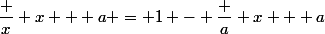\dfrac x {x + a} = 1 - \dfrac a {x + a}