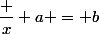 \dfrac x a = b