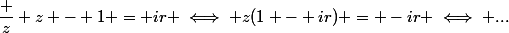 \dfrac z {z - 1} = ir \iff z(1 - ir) = -ir \iff ...