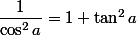 \dfrac1{\cos^2a}=1+\tan^2a
