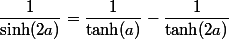 \dfrac1{\sinh(2a)}=\dfrac1{\tanh(a)}-\dfrac1{\tanh(2a)}