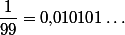 \dfrac1{99}=0,\!010101\ldots