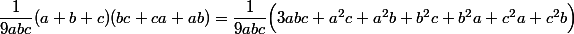 \dfrac1{9abc}(a+b+c)(bc+ca+ab)=\dfrac1{9abc}\Bigl(3abc+a^2c+a^2b+b^2c+b^2a+c^2a+c^2b\Bigr)