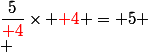 \dfrac5{\red 4}\times {\red 4} = 5 \\ 