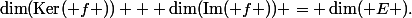 \dim(\operatorname{Ker}( f )) + \dim(\operatorname{Im}( f )) = \dim( E ).