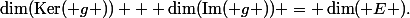 \dim(\operatorname{Ker}( g )) + \dim(\operatorname{Im}( g )) = \dim( E ).