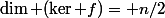 \dim (\ker f)= n/2