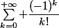 \displaystyle\sum_{k=0}^{+\infty} \dfrac{(-1)^k}{k!}