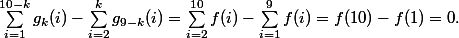 \displaystyle{\sum_{i=1}^{10-k}g_k(i)-\sum_{i=2}^kg_{9-k}(i)=\sum_{i=2}^{10}f(i)-\sum_{i=1}^9f(i)=f(10)-f(1)=0}.