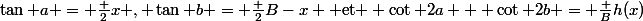 \displaystyle{\tan a = \frac 2x , \tan b = \frac 2{B-x} \text{ et } \cot 2a + \cot 2b = \frac B{h(x)}}