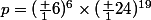 \displaystyle{p=(\frac 16)^6\times(\frac 1{24})^{19}}