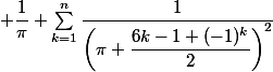 \displaystyle \dfrac{1}{\pi}+\sum_{k=1}^n\dfrac{1}{\left(\pi+\dfrac{6k-1+(-1)^k}{2}\right)^2}