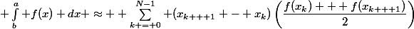 \displaystyle \int^{a}_{b} f(x) dx \approx \displaystyle \sum^{N-1}_{k = 0} (x_{k + 1} - x_{k})\left(\dfrac{f(x_{k}) + f(x_{k + 1})}{2}\right)