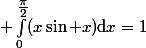 \displaystyle \int_0^{\tfrac{\pi}{2}}(x\sin x)\mathrm{d}x=1