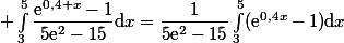 \displaystyle \int_3^5\dfrac{\text{e}^{0,4 x}-1}{5\text{e}^2-15}\mathrm{d}x=\dfrac{1}{5\text{e}^2-15}\int_3^5(\text{e}^{0,4x}-1)\mathrm{d}x