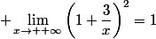 \displaystyle \lim_{x\to +\infty}\left(1+\dfrac{3}{x}\right)^2=1