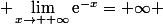 \displaystyle \lim_{x\to +\infty}\text{e}^{-x}=+\infty 