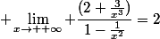 \displaystyle \lim_{x\to +\infty} \dfrac{(2+\frac{3}{x^3})}{1-\frac{1}{x^2}}=2