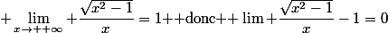 \displaystyle \lim_{x\to +\infty} \dfrac{\sqrt{x^2-1}}{x}=1 $ donc $ \lim \dfrac{\sqrt{x^2-1}}{x}-1=0
