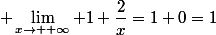 \displaystyle \lim_{x\to +\infty} 1+\dfrac{2}{x}=1+0=1