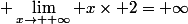\displaystyle \lim_{x\to +\infty} x\times 2=+\infty