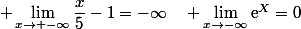 \displaystyle \lim_{x\to -\infty}\dfrac{x}{5}-1=-\infty\quad \lim_{x\to-\infty}\text{e}^{X}=0