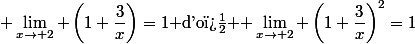 \displaystyle \lim_{x\to 2} \left(1+\dfrac{3}{x}\right)=1 $d'o� $ \lim_{x\to 2} \left(1+\dfrac{3}{x}\right)^2=1