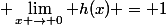 \displaystyle \lim_{x \rightarrow 0} h(x) = 1
