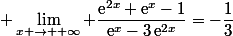 \displaystyle \lim_{x \to +\infty} \dfrac{\text{e}^{2x}+\text{e}^x-1}{\text{e}^x-3\,\text{e}^{2x}}=-\dfrac{1}{3}