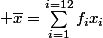 \displaystyle \overline{x}=\sum_{i=1}^{i=12}f_ix_i