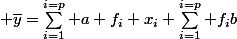 \displaystyle \overline{y}=\sum_{i=1}^{i=p} a f_i x_i+\sum_{i=1}^{i=p} f_ib