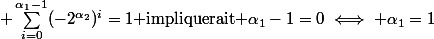 \displaystyle \sum_{i=0}^{\alpha_1-1}(-2^{\alpha_2})^i=1$ impliquerait $\alpha_1-1=0\iff \alpha_1=1