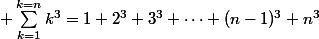 \displaystyle \sum_{k=1}^{k=n}k^3=1+2^3+3^3+\dots+(n-1)^3+n^3
