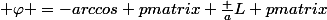 \displaystyle \varphi =-arccos \begin {pmatrix} \frac {a}{L} \end {pmatrix}