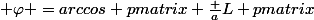 \displaystyle \varphi =arccos \begin {pmatrix} \frac {a}{L} \end {pmatrix}