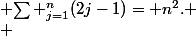 \displaystyle {\sum _{j=1}^{n}(2j-1)= n^{2}.}
 \\ 