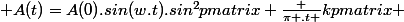 \displaystyle A(t)=A(0).sin(w.t).sin^2\begin {pmatrix}\displaystyle \frac {\pi .t }{k}\end {pmatrix} 