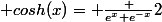 \displaystyle cosh(x)= \frac {e^x+e^{-x}}{2}