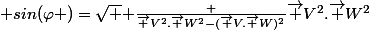 \displaystyle sin(\varphi )=\sqrt {\displaystyle \frac {\vec {V}^2.\vec {W}^2-(\vec {V}.\vec {W})^2}{\vec {V}^2.\vec {W}^2}}