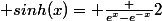 \displaystyle sinh(x)= \frac {e^x-e^{-x}}{2}