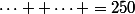 \dots +\dots =250