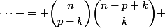 \dots = \dbinom{n}{p-k}\dbinom{n-p+k}{k} 