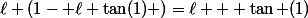 \ell (1- \ell \tan(1) )=\ell + \tan (1)