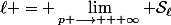 \ell = \lim\limits_{p \longrightarrow + \infty} \mathcal{S}_{\ell}