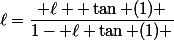\ell=\dfrac{ \ell+ \tan (1) }{1- \ell \tan (1) }