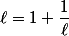 \ell=1+\dfrac{1}{\ell}