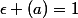 \epsilon (a)=1