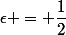 \epsilon = \dfrac{1}{2}