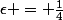 \epsilon = \frac{1}{4}