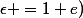 \epsilon =1+e)